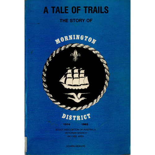 A tale of trails, 1914-1983 : the story of Mornington District, the Scout Association of Australia, Victorian Branch, bayside area 