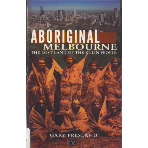 Aboriginal Melbourne : the lost land of the Kulin people 