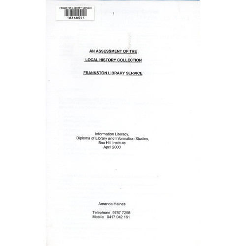 An assessment of the local history collection, Frankston Library Service : Information Literacy, Diploma of Library and Information Studies, Box Hill Institute, April 2000 