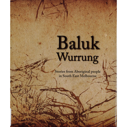 Baluk Wurrung : stories from Aboriginal people in South East Melbourne