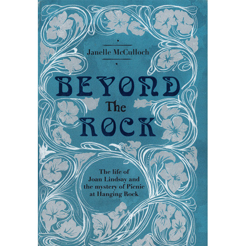 Beyond the rock : the life of Joan Lindsay and the mystery of picnic at Hanging Rock 
