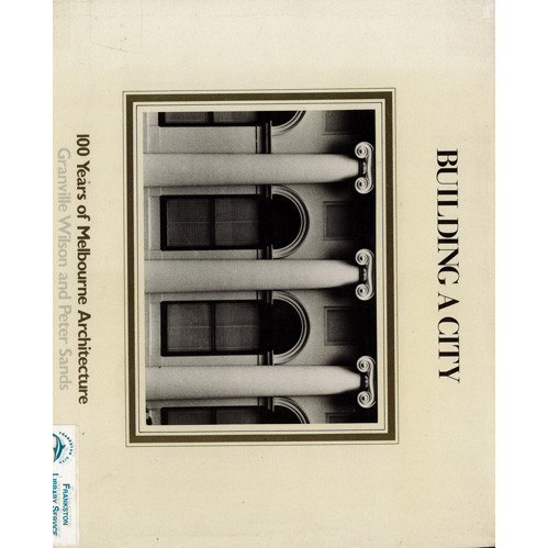 Building a city : 100 years of Melbourne architecture 