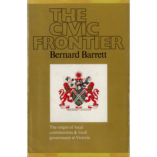 Civic frontier : the origin of local communities and local government in Victoria 