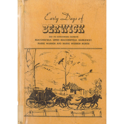 Early days of Berwick and its surrounding districts, Beaconsfield, Upper Beaconsfield, Harkaway, Narre Warren and Narre Warren North 