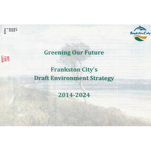 Greening our future : Frankston City's draft environmental policy, 2014-2024 