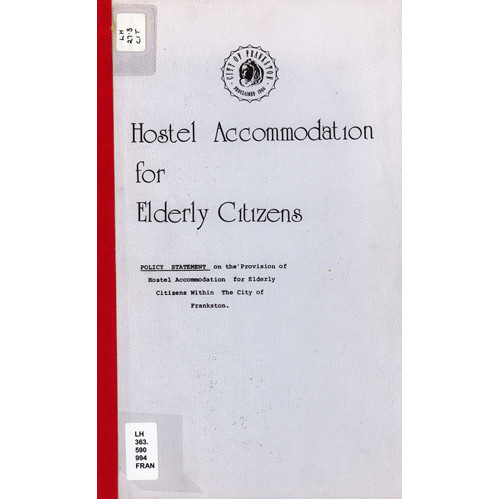 Hostel accommodation for elderly citizens : policy statement on the provision of hostel accommodation for elderly citizens within the City of Frankston, adopted at meeting No. 2496 on August 27, 1979