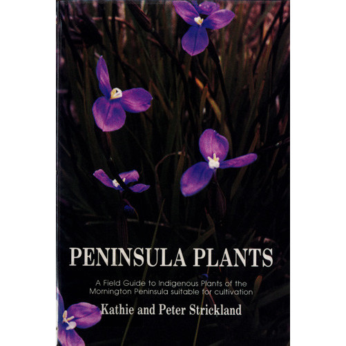 Peninsula plants : a field guide to the indigenous plants of the Mornington Peninsula suitable for cultivation 
