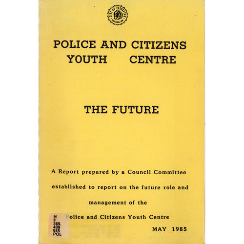 Police and Citizens Youth Centre - the future a report prepared by a Council Committee established to report on the future role and management of the Police and Citizens Youth Centre
