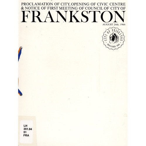 Proclamation of city, opening of civic centre & notice of first meeting of Council of City of Frankston, August 24th, 1966