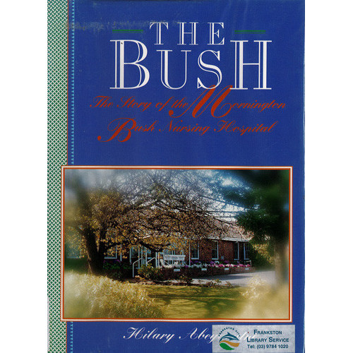 The Bush : the story of the Mornington Bush Nursing Hospital 