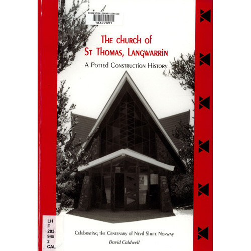 The church of St. Thomas, Langwarrin : a potted construction history, celebrating the centenary of Nevil Shute Norway 