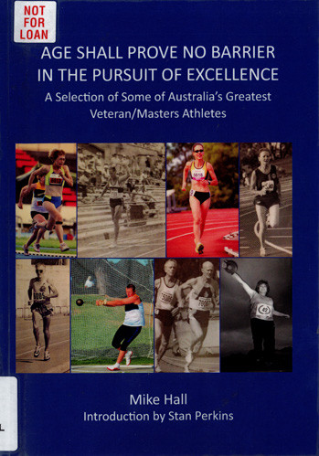 Age shall prove no barrier in the pursuit of excellence : a selection of some of Australia's greatest veteran/masters athletes 