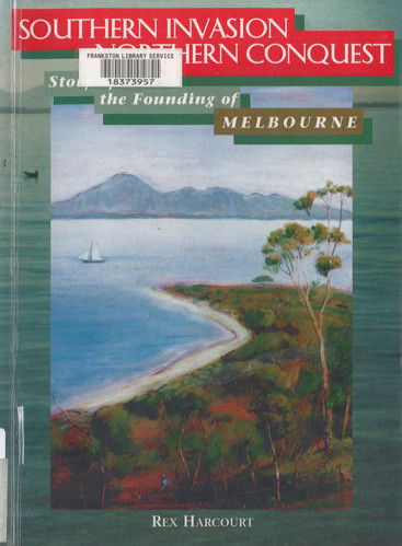 Southern invasion, northern conquest : story of the founding of Melbourne 