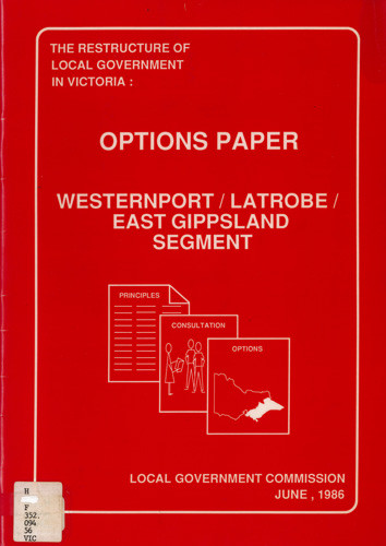 The restructure of local government in Victoria Westernport / Latrobe / East Gippsland segment ; options paper