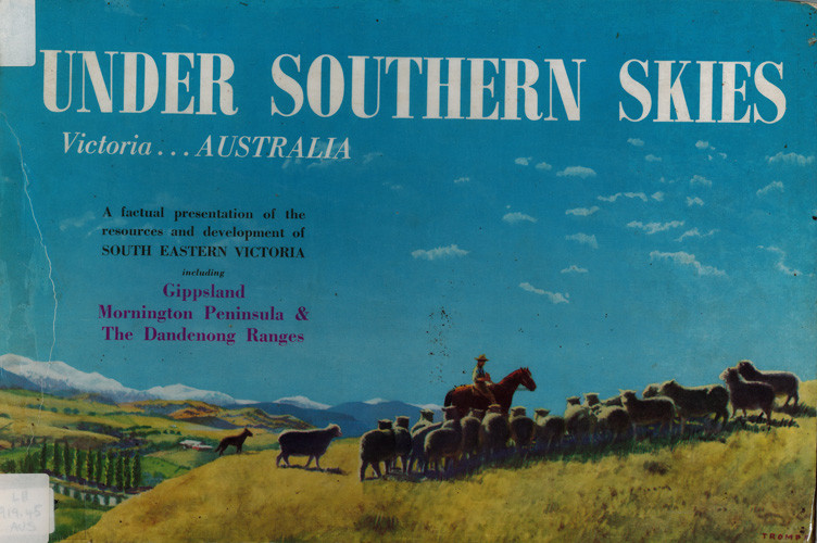 Under southern skies a factual presentation of the resources and development of south eastern Victoria, including Gippsland, Mornington Peninsula &amp; the Dandenong Ranges. ; Victoria, Australia