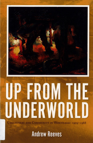 Up from the underworld : coalminers and community in Wonthaggi 1909-1968 