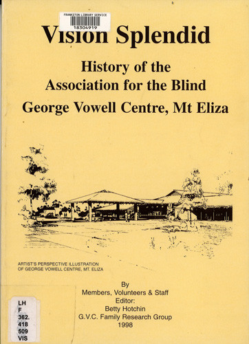 Vision splendid : history of the Association for the Blind, George Vowell Centre, Mt. Eliza 
